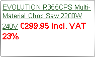 Text Box: EVOLUTION R355CPS Multi-Material Chop Saw 2200W 240V 299.95 incl. VAT  23%                                               